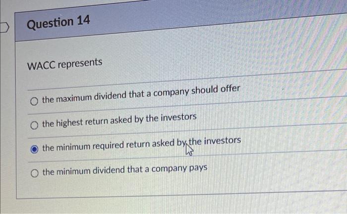 Question 14 Wacc Represents O The Maximum Dividend That A Company Should Offer O The Highest Return Asked By The Investo 1