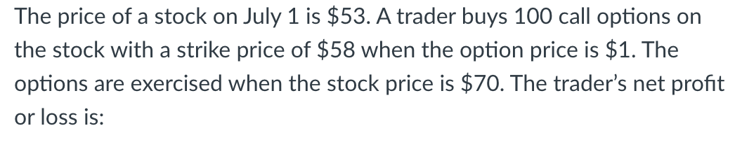 The Price Of A Stock On July 1 Is 53 A Trader Buys 100 Call Options On The Stock With A Strike Price Of 58 When The O 1