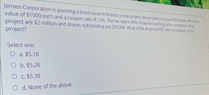 Jensen Corporation Is Planning A Bond Issue To Finance A New Project Jensen Plans To Issue 2000 Bonds With A Face Value 1