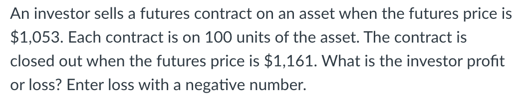 An Investor Sells A Futures Contract On An Asset When The Futures Price Is 1 053 Each Contract Is On 100 Units Of The 1