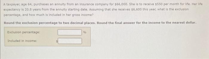 A Taxpayer Age 64 Purchases An Annuity From An Insurance Company For 66 000 She Is To Receive 550 Per Month For Lif 1