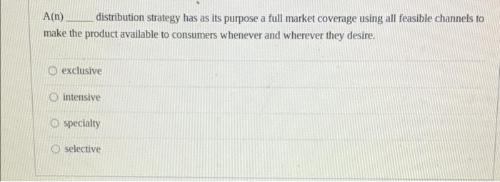 A N Distribution Strategy Has As Its Purpose A Full Market Coverage Using All Feasible Channels To Make The Product Ava 1