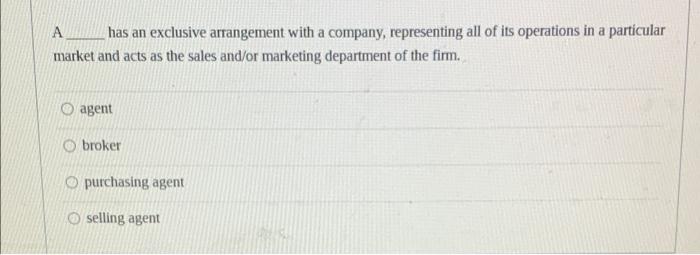 A Has An Exclusive Arrangement With A Company Representing All Of Its Operations In A Particular Market And Acts As The 1