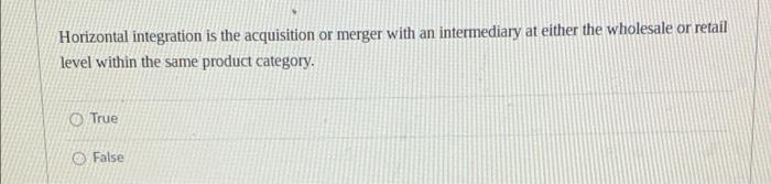 Horizontal Integration Is The Acquisition Or Merger With An Intermediary At Either The Wholesale Or Retail Level Within 1