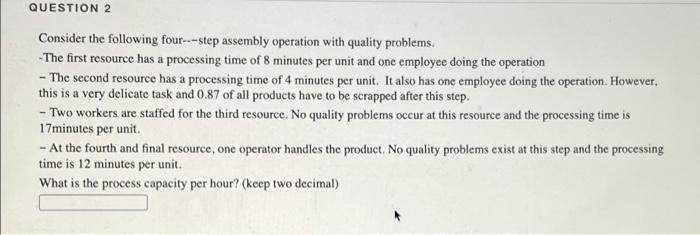 Question 2 Consider The Following Four Step Assembly Operation With Quality Problems The First Resource Has A Proces 1