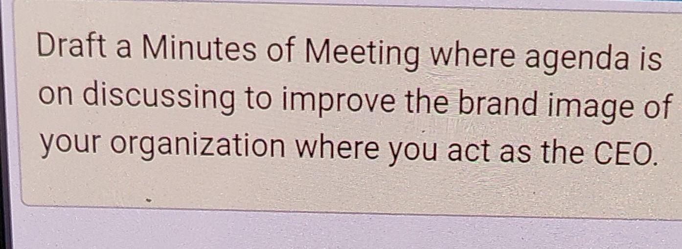Draft A Minutes Of Meeting Where Agenda Is On Discussing To Improve The Brand Image Of Your Organization Where You Act A 1