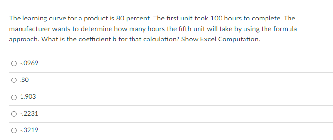 The Learning Curve For A Product Is 80 Percent The First Unit Took 100 Hours To Complete The Manufacturer Wants To Det 1