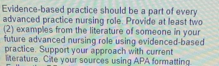 Evidence Based Practice Should Be A Part Of Every Advanced Practice Nursing Role Provide At Least Two 2 Examples From 1