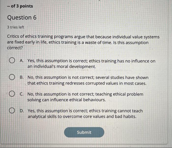 Of 3 Points Question 6 3 Tries Left Critics Of Ethics Training Programs Argue That Because Individual Value Systems Ar 1