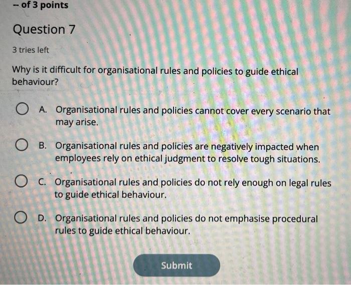 Of 3 Points Question 7 3 Tries Left Why Is It Difficult For Organisational Rules And Policies To Guide Ethical Behavi 1