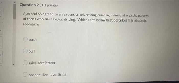 Question 2 0 8 Points Ajax And Ss Agreed To An Expensive Advertising Campaign Aimed At Wealthy Parents Of Teens Who Ha 1