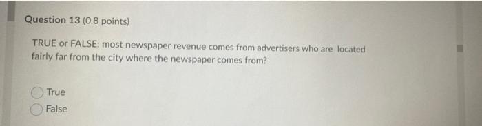 Question 13 0 8 Points True Or False Most Newspaper Revenue Comes From Advertisers Who Are Located Fairly Far From Th 1