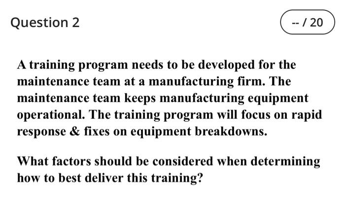 Question 2 20 A Training Program Needs To Be Developed For The Maintenance Team At A Manufacturing Firm The Mainten 1