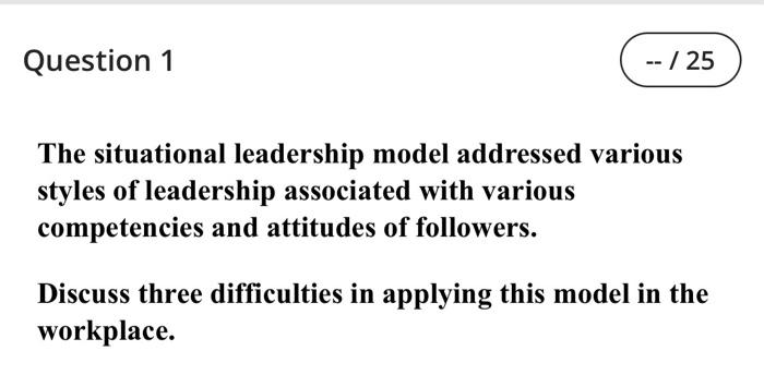 Question 1 25 The Situational Leadership Model Addressed Various Styles Of Leadership Associated With Various Compet 1