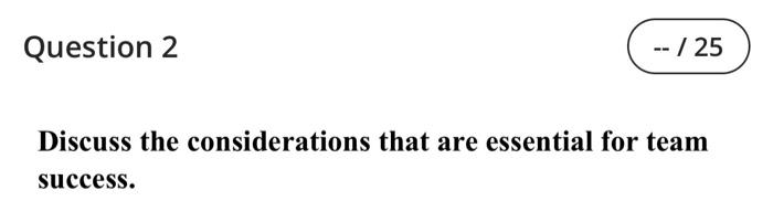Question 2 25 Discuss The Considerations That Are Essential For Team Success 1