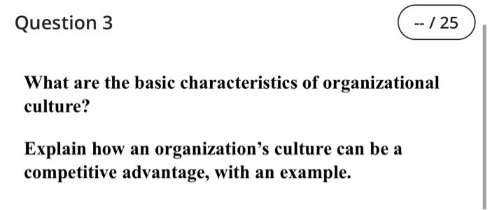 Question 3 25 What Are The Basic Characteristics Of Organizational Culture Explain How An Organization S Culture Ca 1