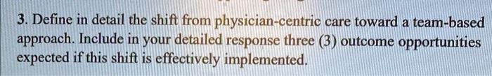 3 Define In Detail The Shift From Physician Centric Care Toward A Team Based Approach Include In Your Detailed Respons 1
