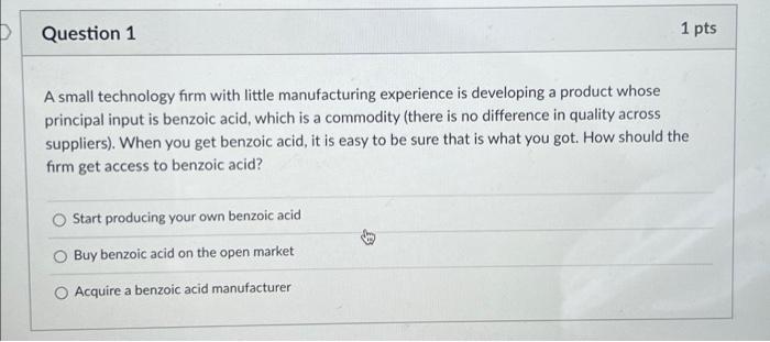 Question 1 1 Pts A Small Technology Firm With Little Manufacturing Experience Is Developing A Product Whose Principal In 1
