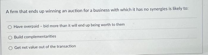 A Firm That Ends Up Winning An Auction For A Business With Which It Has No Synergies Is Likely To Have Overpaid Bid Mor 1