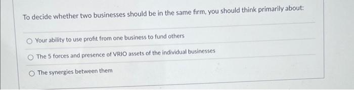 To Decide Whether Two Businesses Should Be In The Same Firm You Should Think Primarily About Your Ability To Use Profi 1
