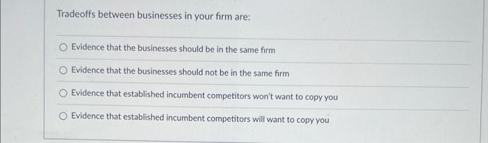 Tradeoffs Between Businesses In Your Firm Are Evidence That The Businesses Should Be In The Same Firm O Evidence That T 1