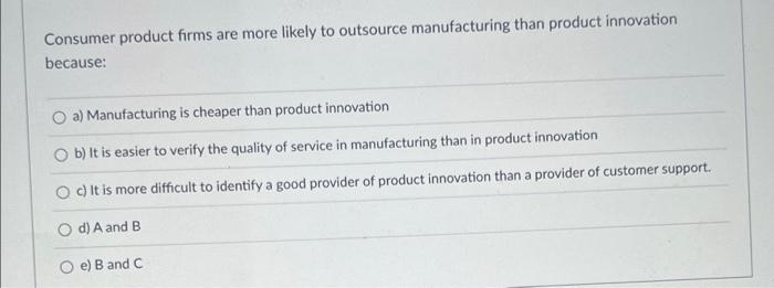 Consumer Product Firms Are More Likely To Outsource Manufacturing Than Product Innovation Because A Manufacturing Is C 1