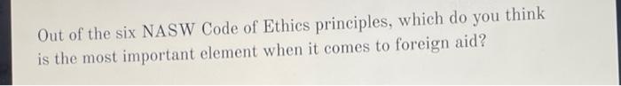 Out Of The Six Nasw Code Of Ethics Principles Which Do You Think Is The Most Important Element When It Comes To Foreign 1
