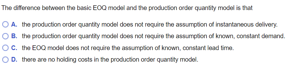 The Difference Between The Basic Eoq Model And The Production Order Quantity Model Is That O A The Production Order Qua 1