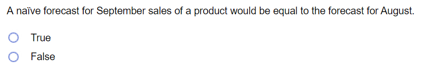 A Naive Forecast For September Sales Of A Product Would Be Equal To The Forecast For August O True False 1