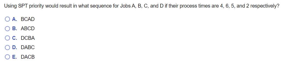 Using Spt Priority Would Result In What Sequence For Jobs A B C And D If Their Process Times Are 4 6 5 And 2 Respe 1