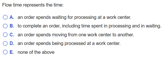 Flow Time Represents The Time O A An Order Spends Waiting For Processing At A Work Center O B To Complete An Order 1