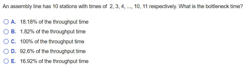 An Assembly Line Has 10 Stations With Times Of 2 3 4 10 11 Respectively What Is The Bottleneck Time A 18 18 1