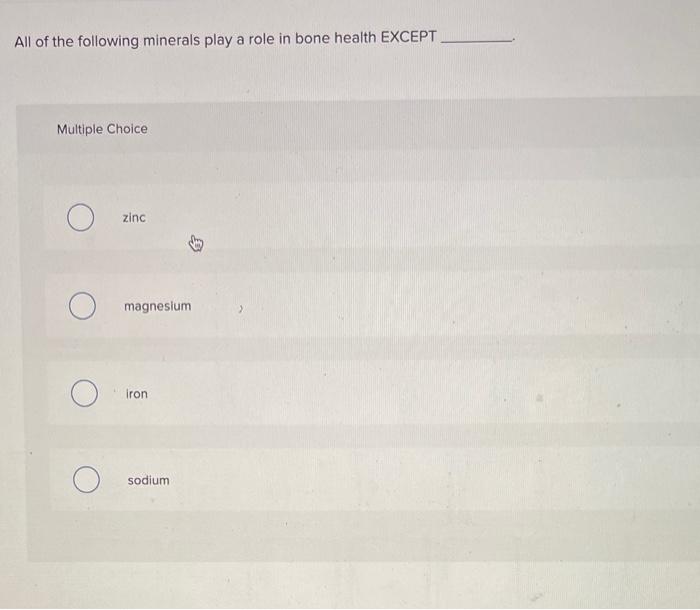 All Of The Following Minerals Play A Role In Bone Health Except Multiple Choice Zinc Magnesium Iron Sodium A Deficie 1