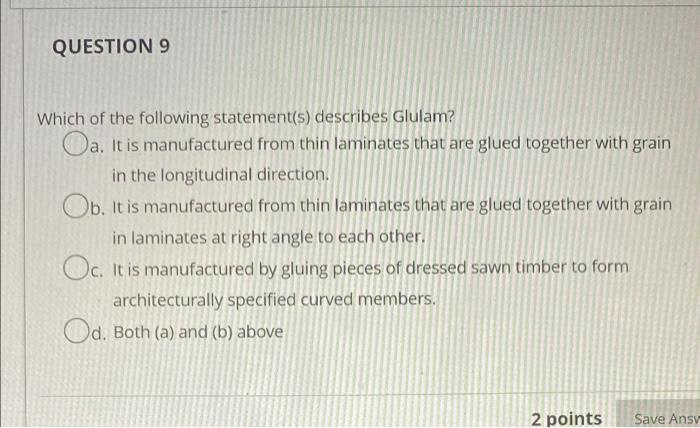 Question 9 Which Of The Following Statement S Describes Glulam A It Is Manufactured From Thin Laminates That Are Glue 1
