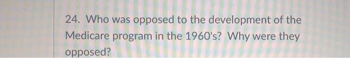 24 Who Was Opposed To The Development Of The Medicare Program In The 1960 S Why Were They Opposed 1