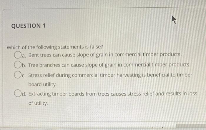 Question 1 Which Of The Following Statements Is False Oa Bent Trees Can Cause Slope Of Grain In Commercial Timber Prod 1