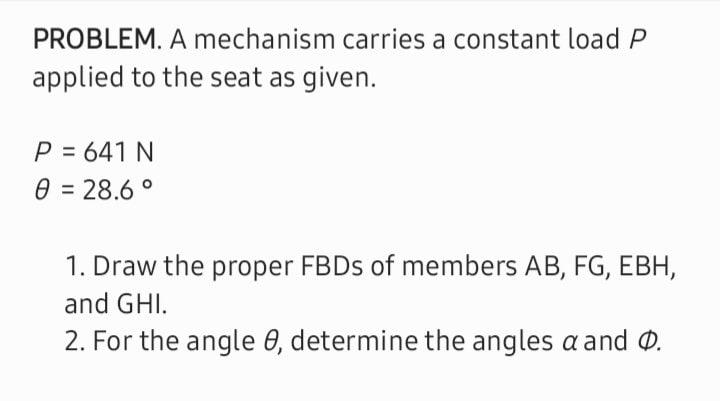 Problem A Mechanism Carries A Constant Load P Applied To The Seat As Given P 641 N 0 28 6 1 Draw The Proper Fbds 1