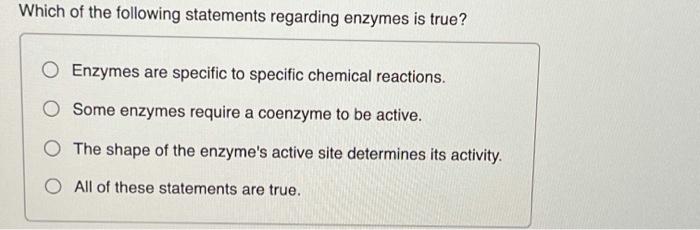 Which Of The Following Statements Regarding Enzymes Is True O Enzymes Are Specific To Specific Chemical Reactions O So 1