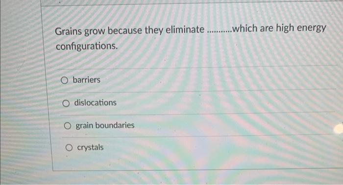 Grains Grow Because They Eliminate Which Are High Energy Configurations O Barriers O Dislocations O Grain Bou 1