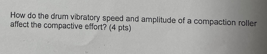 How Do The Drum Vibratory Speed And Amplitude Of A Compaction Roller Affect The Compactive Effort 4 Pts List Three F 1