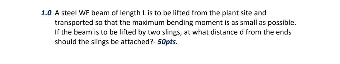 1 0 A Steel Wf Beam Of Length L Is To Be Lifted From The Plant Site And Transported So That The Maximum Bending Moment I 1