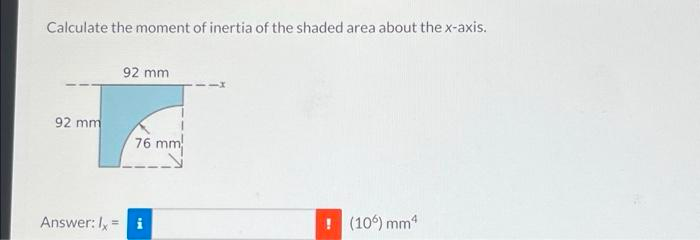 Calculate The Moment Of Inertia Of The Shaded Area About The X Axis 92 Mm 92 Mm Answer Ix I 106 Mm4 76 Mm W 1