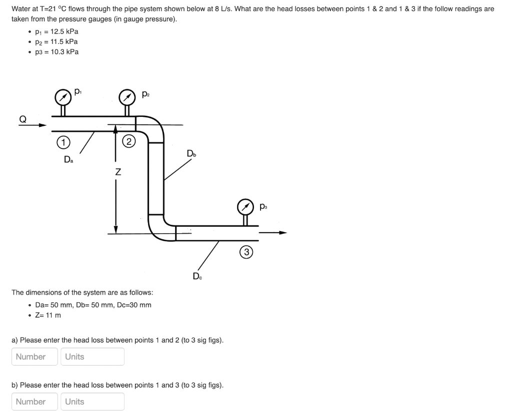 Water At T 21 C Flows Through The Pipe System Shown Below At 8 L S What Are The Head Losses Between Points 1 2 And 1 1