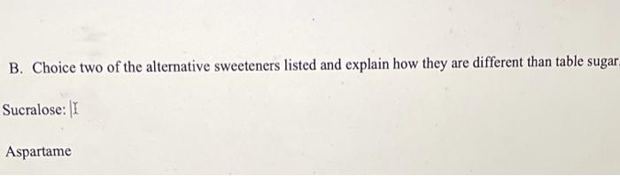 B Choice Two Of The Alternative Sweeteners Listed And Explain How They Are Different Than Table Sugar Sucralose I Aspa 1