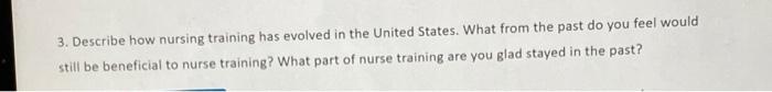 3 Describe How Nursing Training Has Evolved In The United States What From The Past Do You Feel Would Still Be Benefic 1