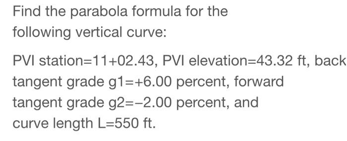 Find The Parabola Formula For The Following Vertical Curve Pvi Station 11 02 43 Pvi Elevation 43 32 Ft Back Tangent G 1