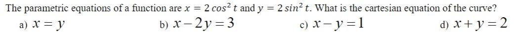 The Parametric Equations Of A Function Are X 2 Cos T And Y 2 Sin T What Is The Cartesian Equation Of The Curve A 1