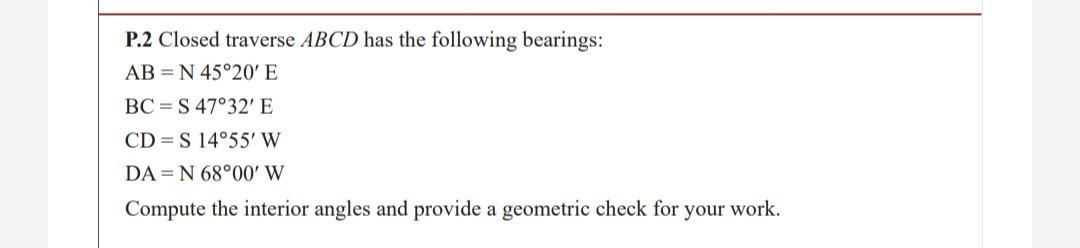 P 2 Closed Traverse Abcd Has The Following Bearings Ab N 45 20 E Bcs 47 32 E Cds 14 55 W Dan 68 00 W Compute The I 1