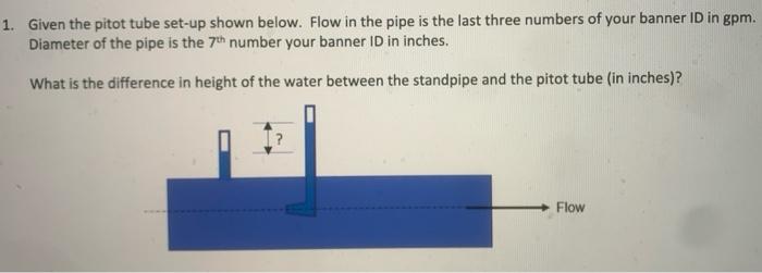 1 Given The Pitot Tube Set Up Shown Below Flow In The Pipe Is The Last Three Numbers Of Your Banner Id In Gpm Diamete 1