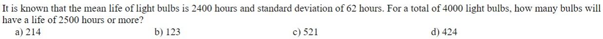 It Is Known That The Mean Life Of Light Bulbs Is 2400 Hours And Standard Deviation Of 62 Hours For A Total Of 4000 Ligh 1